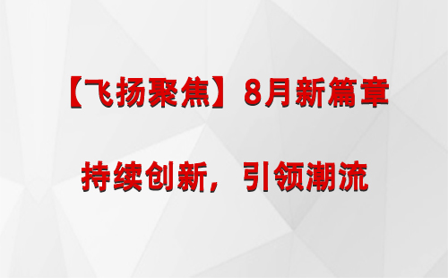 新城街道【飞扬聚焦】8月新篇章 —— 持续创新，引领潮流